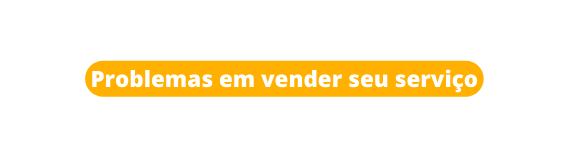 Problemas em vender seu serviço